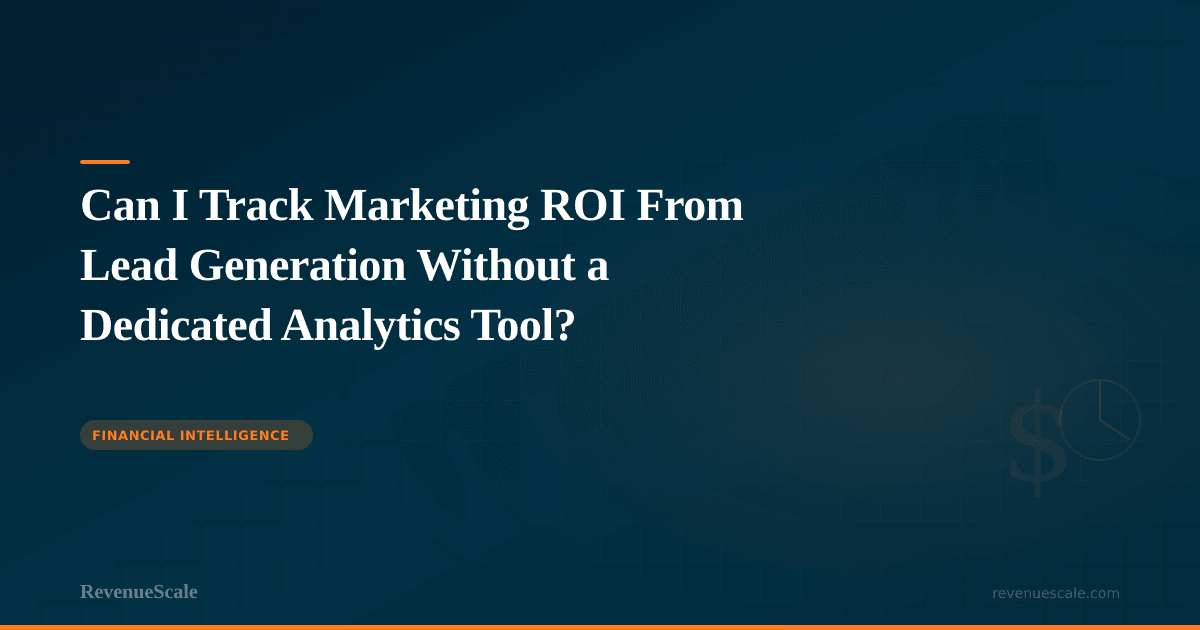 Can I Track Marketing ROI From Lead Generation Without a Dedicated Analytics Tool?