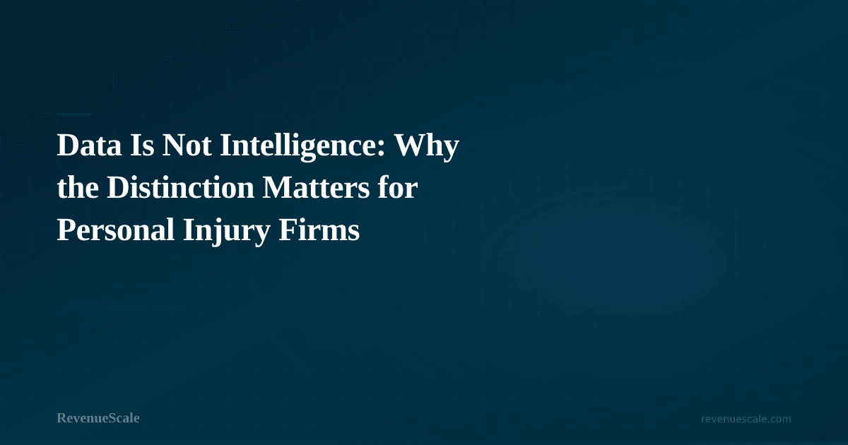 Data Is Not Intelligence: Why the Distinction Matters for Personal Injury Firms