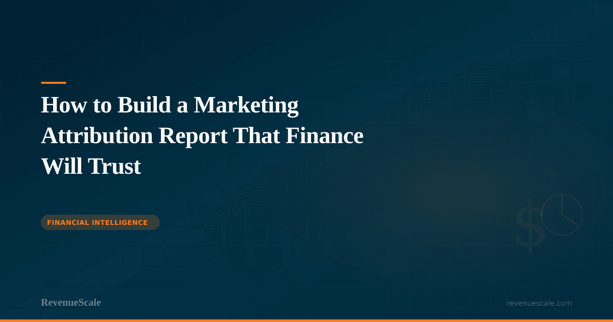 How to Build a Marketing Attribution Report That Finance Will Trust
