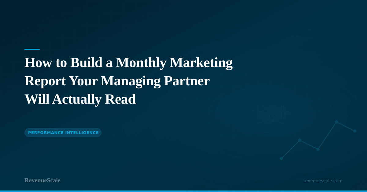 How to Build a Monthly Marketing Report Your Managing Partner Will Actually Read