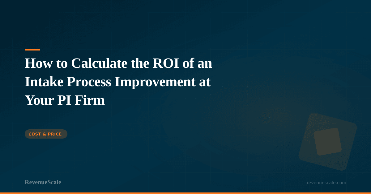 How to Calculate the ROI of an Intake Process Improvement at Your PI Firm