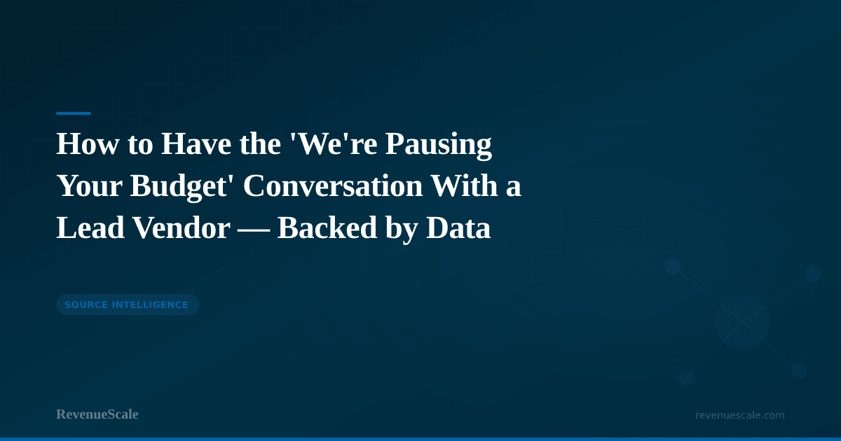 How to Have the 'We're Pausing Your Budget' Conversation With a Lead Vendor — Backed by Data