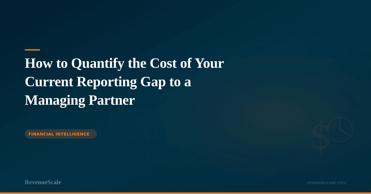 How to Quantify the Cost of Your Current Reporting Gap to a Managing Partner