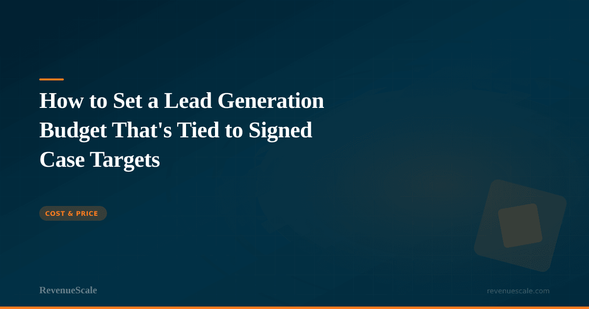 How to Set a Lead Generation Budget That's Tied to Signed Case Targets