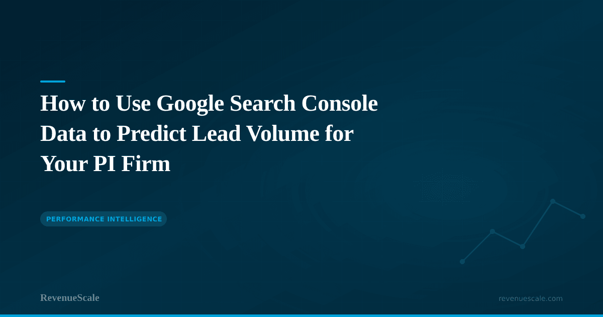 How to Use Google Search Console Data to Predict Lead Volume for Your PI Firm
