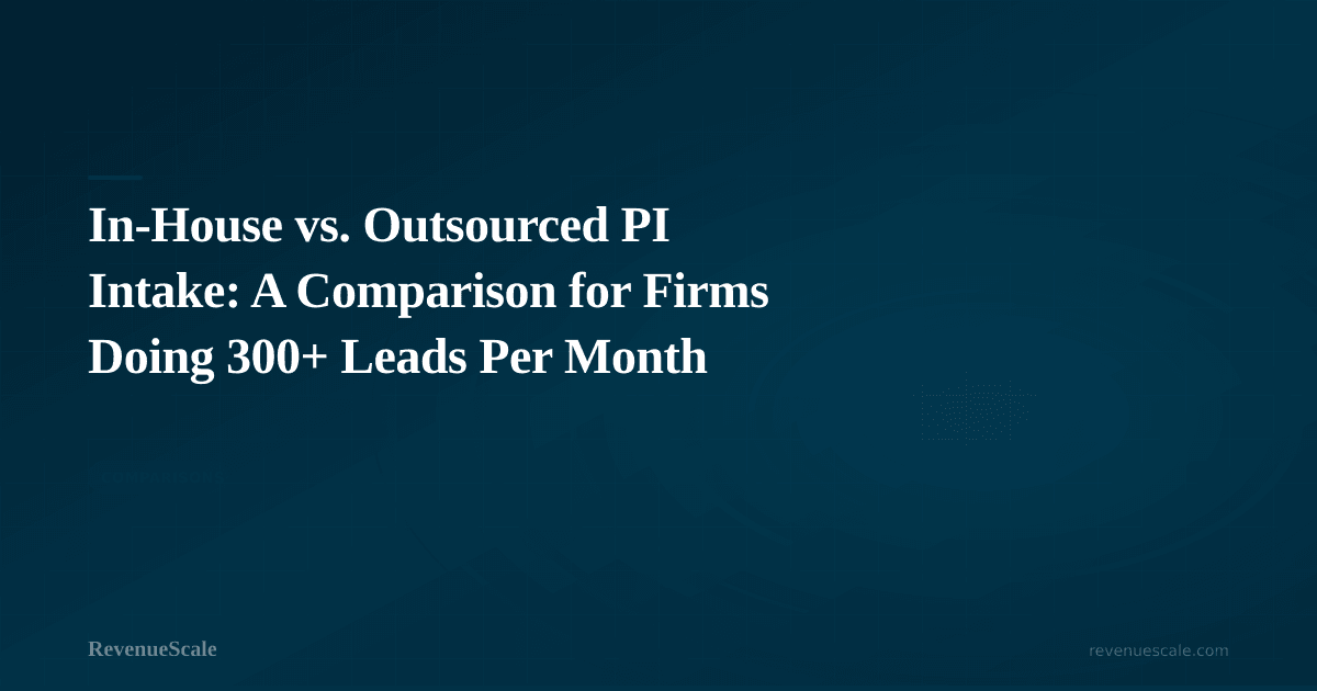 In-House vs. Outsourced PI Intake: A Comparison for Firms Doing 300+ Leads Per Month