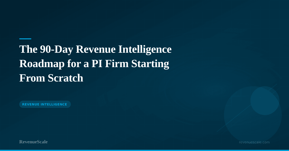 The 90-Day Revenue Intelligence Roadmap for a PI Firm Starting From Scratch