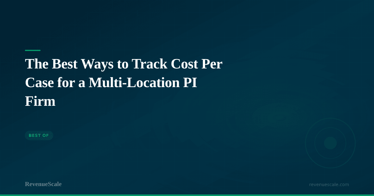 The Best Ways to Track Cost Per Case for a Multi-Location PI Firm