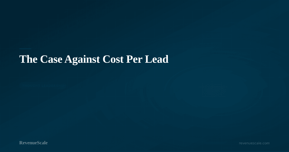 The Case Against Cost Per Lead