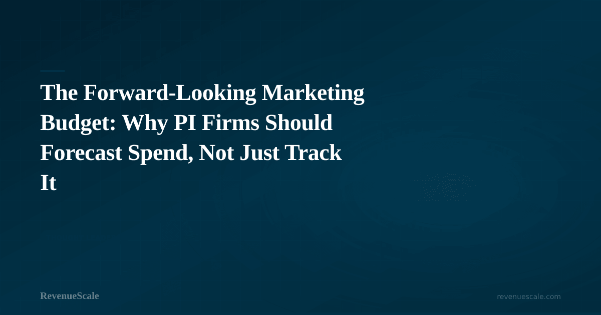 The Forward-Looking Marketing Budget: Why PI Firms Should Forecast Spend, Not Just Track It