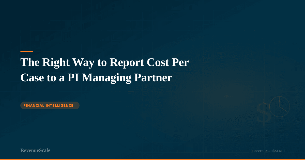 The Right Way to Report Cost Per Case to a PI Managing Partner