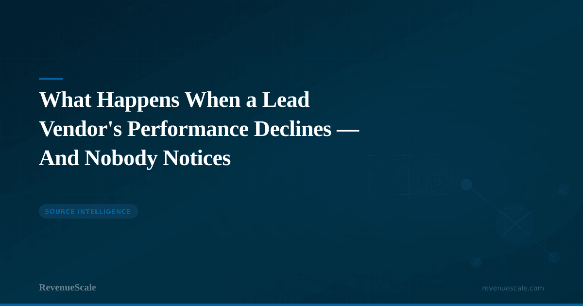 What Happens When a Lead Vendor's Performance Declines — And Nobody Notices