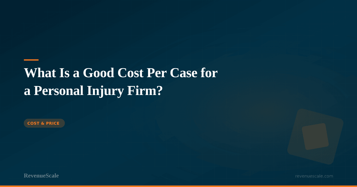 What Is a Good Cost Per Case for a Personal Injury Firm?