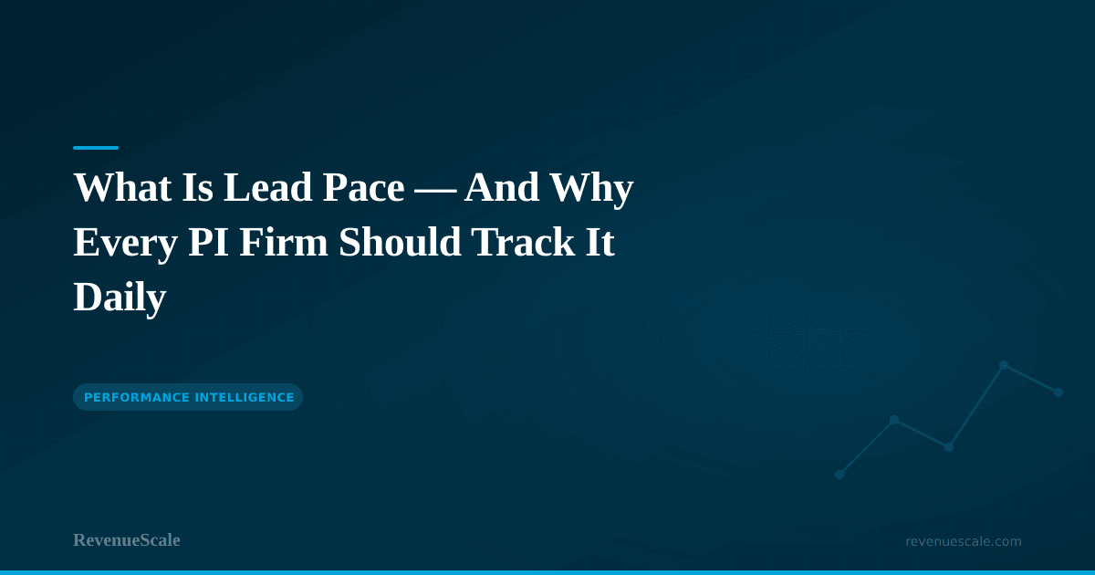 What Is Lead Pace — And Why Every PI Firm Should Track It Daily