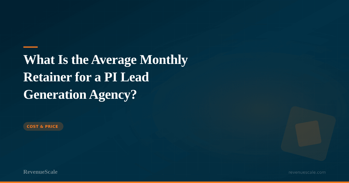 What Is the Average Monthly Retainer for a PI Lead Generation Agency?