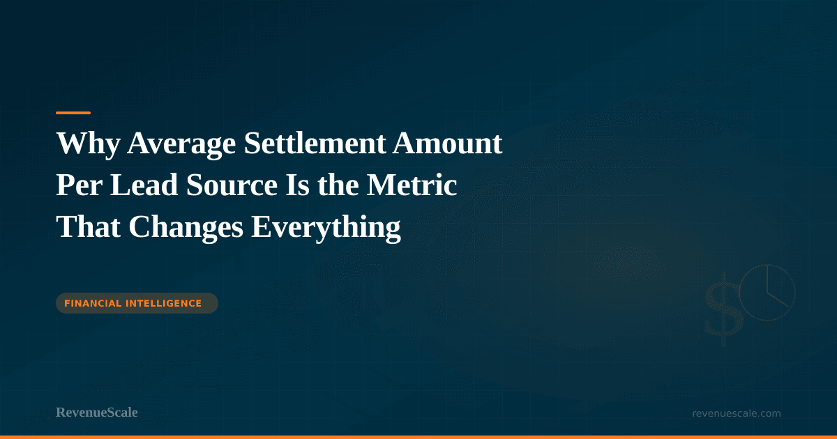 Why Average Settlement Amount Per Lead Source Is the Metric That Changes Everything